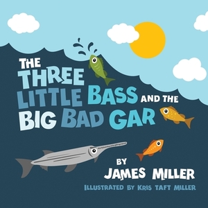 The Three Little Bass and the Big Bad Gar by James R. Miller