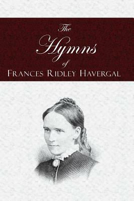 The Hymns of Frances Ridley Havergal by Frances Ridley Havergal