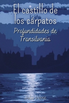 El castillo de los cárpatos: Profundidades de Transilvania by Jules Verne
