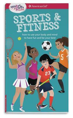 A Smart Girl's Guide: Sports & Fitness: How to Use Your Body and Mind to Play and Feel Your Best by Therese Kauchak Maring