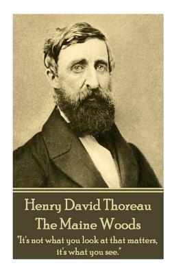 Henry David Thoreau - The Maine Woods: "the Mass of Men Lead Lives of Quiet Desperation." by Henry David Thoreau