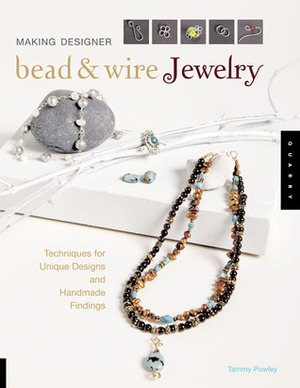 Making Designer Bead & Wire Jewelry: Techniques for Unique Designs and Handmade Findings by Tammy Powley