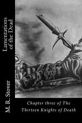Lamentations of the Dead: Chapter three of The Thirteen Knights of Death by M. R. Stover