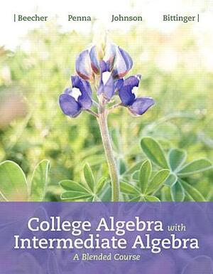 College Algebra with Intermediate Algebra: A Blended Course Plus Mylab Math -- 24-Month Access Card Package by Judith Beecher, Barbara Johnson, Judith Penna