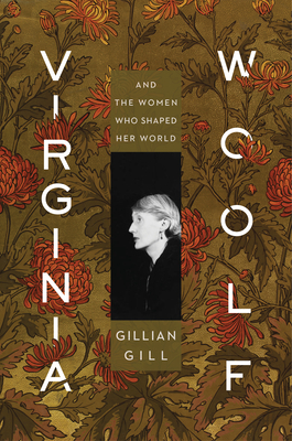 Virginia Woolf: And the Women Who Shaped Her World by Gillian Gill