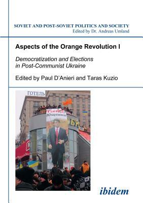 Aspects of the Orange Revolution I: Democratization and Elections in Post-Communist Ukraine by 