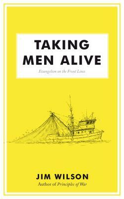 Taking Men Alive: Evangelism on the Front Lines by James I. Wilson