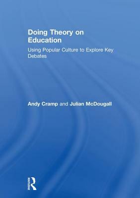 Doing Theory on Education: Using Popular Culture to Explore Key Debates by Julian McDougall, Andy Cramp