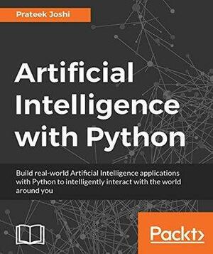 Artificial Intelligence with Python: A Comprehensive Guide to Building Intelligent Apps for Python Beginners and Developers by Prateek Joshi