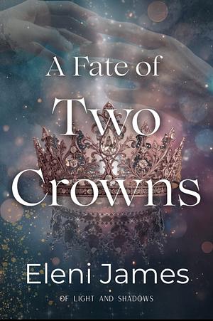 A Fate of Two Crowns by Eleni James