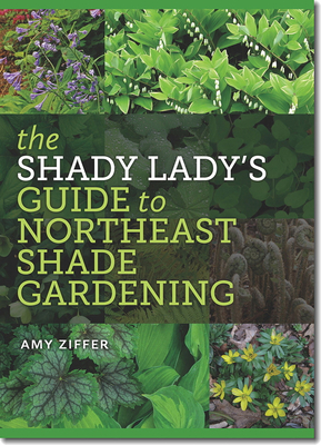 The Shady Lady's Guide to Northeast Shade Gardening by Amy Ziffer