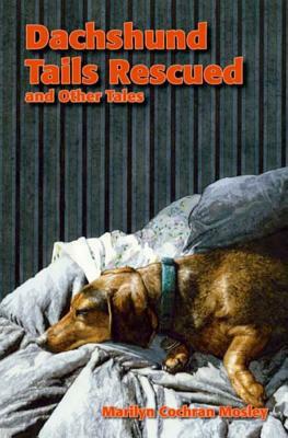 Dachshund Tails Rescued and Other Tales by Marilyn Cochran Mosley