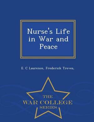 Nurse's Life in War and Peace - War College Series by Frederick Treves, E. C. Laurence
