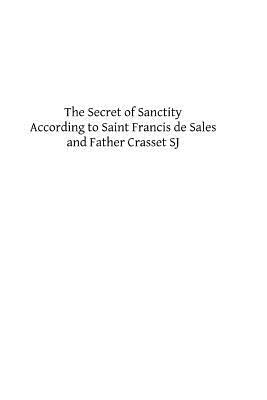 The Secret of Sanctity According to Saint Francis de Sales and Father Crasset SJ by Saint Francis De Sales, Father Crasset Sj