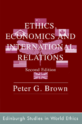 Ethics, Economics and International Relations by Peter G. Brown