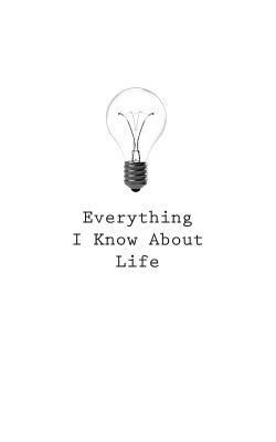 Everything I Know About Life by O.