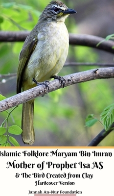 Islamic Folklore Maryam Bin Imran Mother of Prophet Isa AS and The Bird Created from Clay Hardcover Version by Jannah An-Nur Foundation