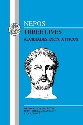 Nepos: Three Lives: Alcibiades, Dion and Atticus by Nepos, Cornelius Nepos