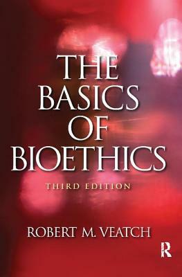 The Basics of Bioethics by Robert M. Veatch