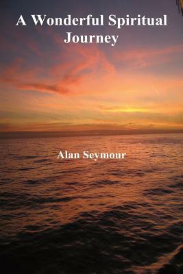 A Wonderful Spiritual Journey by Alan Seymour