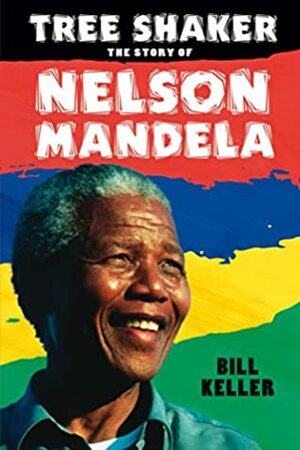 Tree Shaker: The Story of Nelson Mandela by Bill Keller