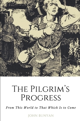 The Pilgrim's Progress: From This World to That Which Is to Come by John Bunyan
