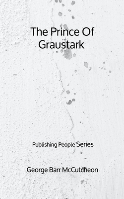 The Prince Of Graustark - Publishing People Series by George Barr McCutcheon