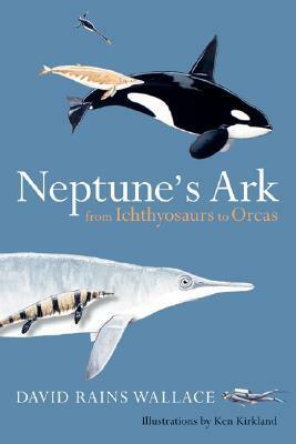 Neptune's Ark: From Ichthyosaurs to Orcas by David Rains Wallace