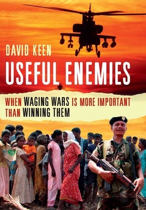 Useful Enemies: When Waging Wars Is More Important Than Winning Them by David Keen