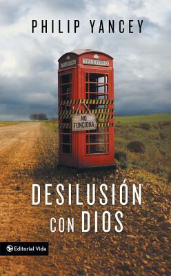 Desilusión Con Dios = Disappointment with God by Philip Yancey