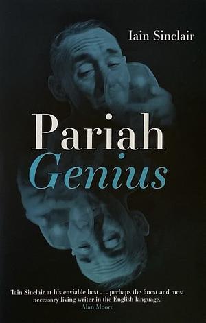 Pariah Genius by Iain Sinclair