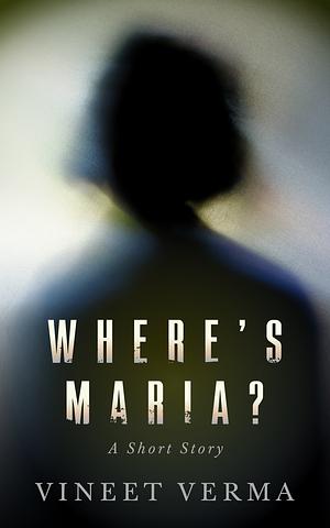 Where's Maria?: A short story by Vineet Verma