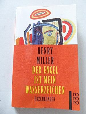 Der Engel ist mein Wasserzeichen erzählungen by Henry Miller, Henry Miller