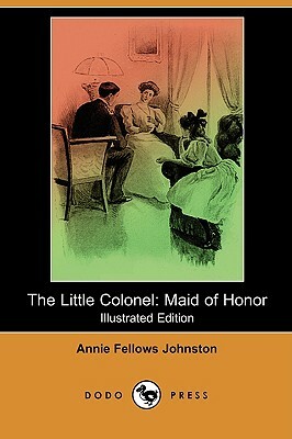 The Little Colonel: Maid of Honor (Illustrated Edition) (Dodo Press) by Annie Fellows Johnston