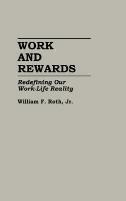 Work and Rewards: Redefining Our Work-Life Reality by William Roth