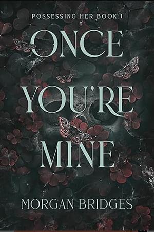 Once You're Mine: A Dark Stalker Romance by Morgan Bridges