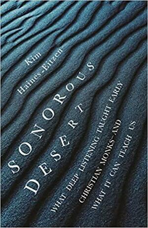 Sonorous Desert: What Deep Listening Taught Early Christian Monks--And What It Can Teach Us by Kim Haines-Eitzen