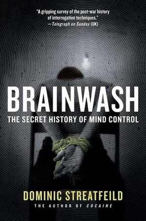 Brainwash: The Secret History Of Mind Control by Dominic Streatfeild