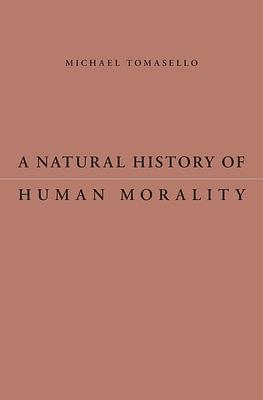 A Natural History of Human Morality by Michael Tomasello