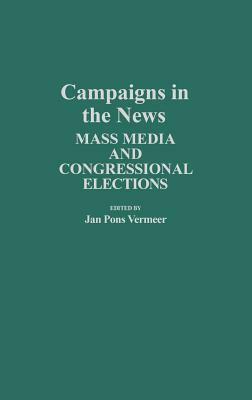Campaigns in the News: Mass Media and Congressional Elections by Jan Vermeer