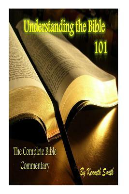 Understanding the Bible 101: The Complete Bible Commentary by Kenneth Smith