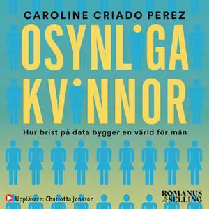 Osynliga kvinnor : hur brist på data bygger en värld för män by Caroline Criado Pérez