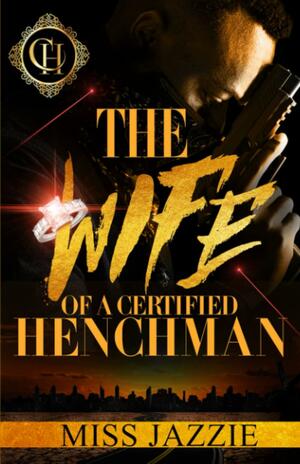 The Wife Of A Certified Henchman: An Urban Romance by Miss Jazzie