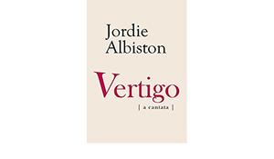 Vertigo: A Cantata by Jordie Albiston