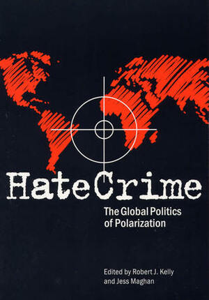 Hate Crime: The Global Politics of Polarization by Jess Maghan, Robert J. Kelly