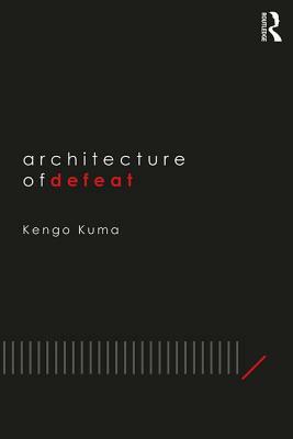 Architecture of Defeat by Kengo Kuma