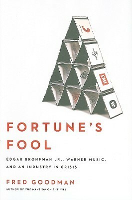 Fortune's Fool: Edgar Bronfman, Jr., Warner Music, and an Industry in Crisis by Fred Goodman