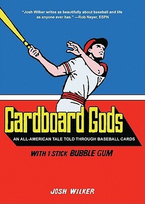 Cardboard Gods: An All-American Tale Told Through Baseball Cards by Josh Wilker