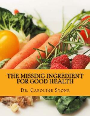 The Missing Ingredient For Good Health: Reverse Aging, Stop Disease, and Become Stronger with this Proven Phenomenon by Caroline Stone