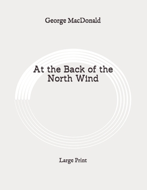 At the Back of the North Wind: Large Print by George MacDonald